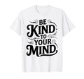 Be Kind To Your Mind Mental Health T-Shirt - Novelty Apparel Men Women - T-Shirt, Sweatshirt, Hoodie