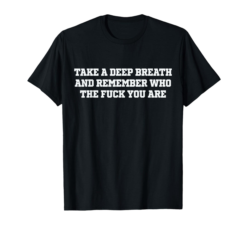 Take Deep Breath And Remember Who You Are T-Shirt - Graphic Print Men Women - T-Shirt, Sweatshirt, Hoodie