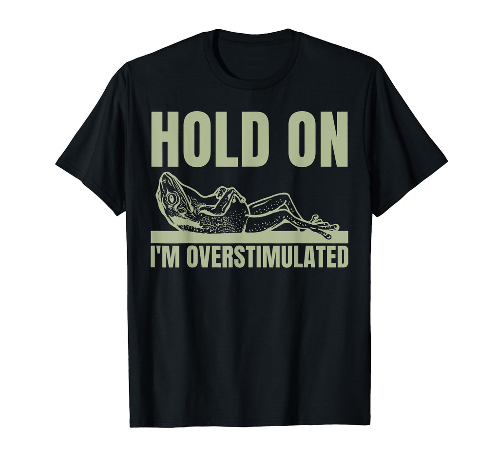 Hold Im Overstimulated Frog Adhd And T-Shirt - Novelty Apparel for Adults - T-Shirt, Sweatshirt, Hoodie