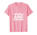 You Are Enough Mental Health Awareness T-Shirt - Minimalist Print Unisex - T-Shirt, Sweatshirt, Hoodie