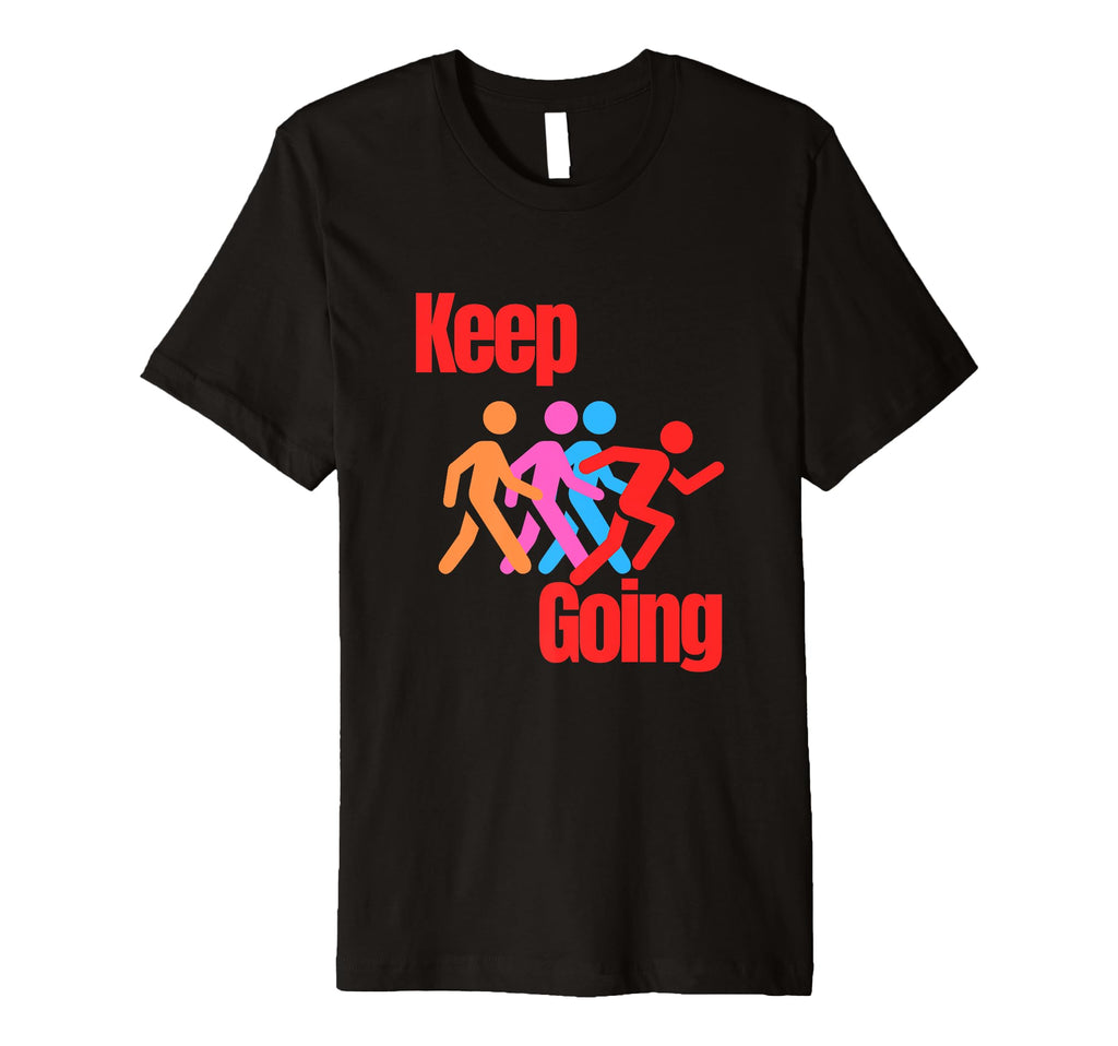 Keep Going Inspirational Motivational T-Shirt - Graphic Print Unisex - T-Shirt, Sweatshirt, Hoodie