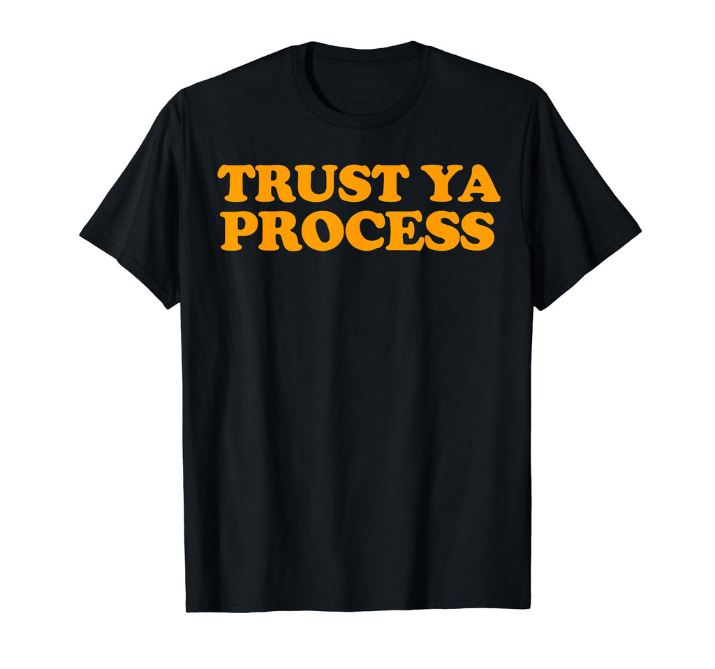 Trust Ya Process T-Shirt - Unique Graphic Men Women - T-Shirt, Sweatshirt, Hoodie