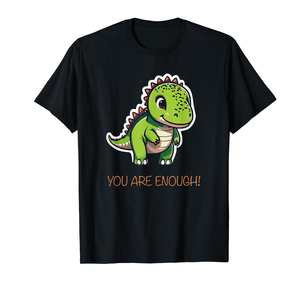 Motivational Dinosaur You Are Enough T-Shirt - Fun Novelty Design Unisex - T-Shirt, Sweatshirt, Hoodie