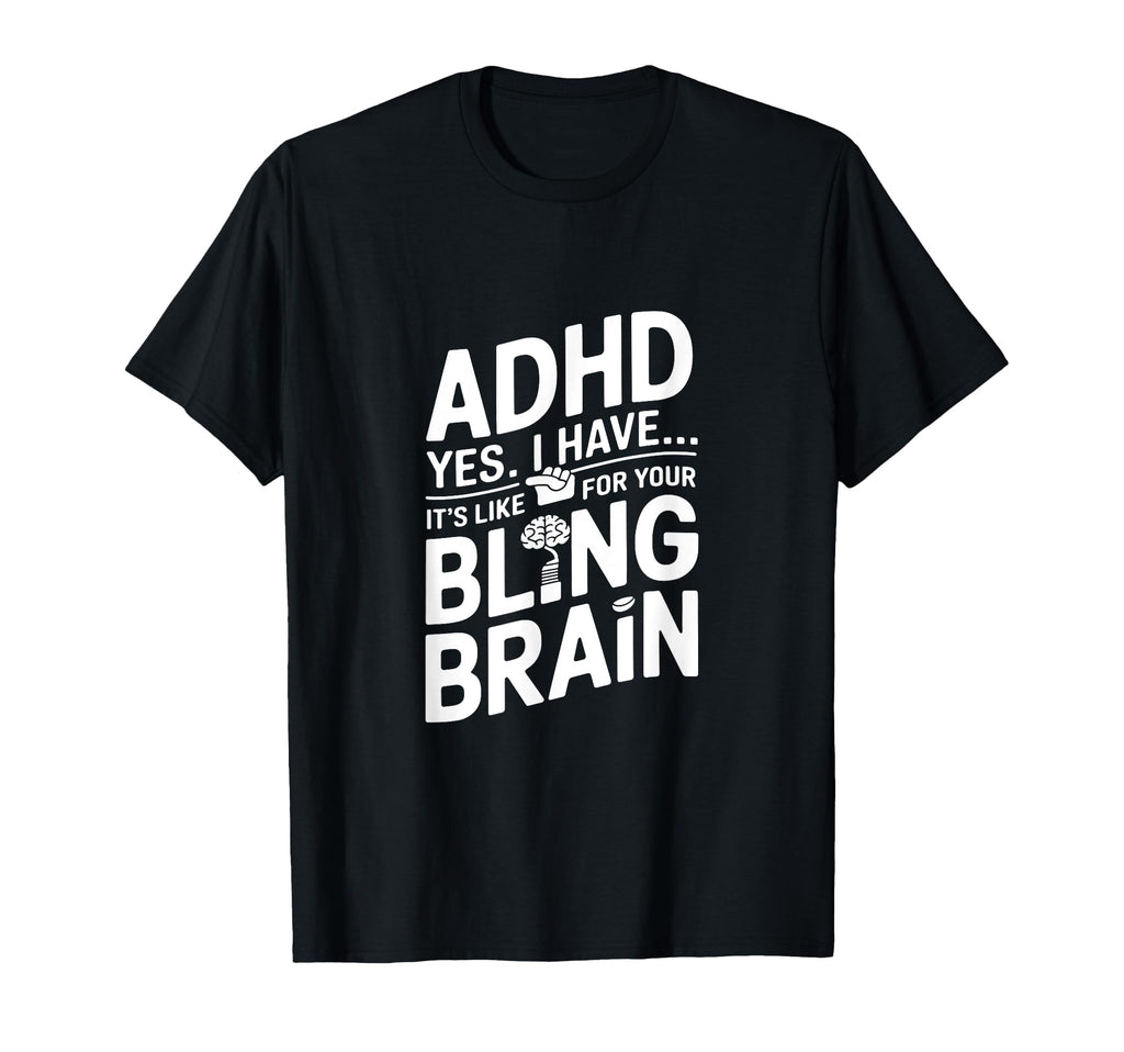 Adhd Yes I Have Its Like Your Bling T-Shirt - Custom Art Print Men Women - T-Shirt, Sweatshirt, Hoodie