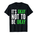 Its Okay Not To Be Okay Mental T-Shirt - Casual Everyday Wear Unisex - T-Shirt, Sweatshirt, Hoodie