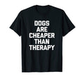 Dogs Are Cheaper Than Therapy Funny T-Shirt - Minimalist Print Men Women - T-Shirt, Sweatshirt, Hoodie