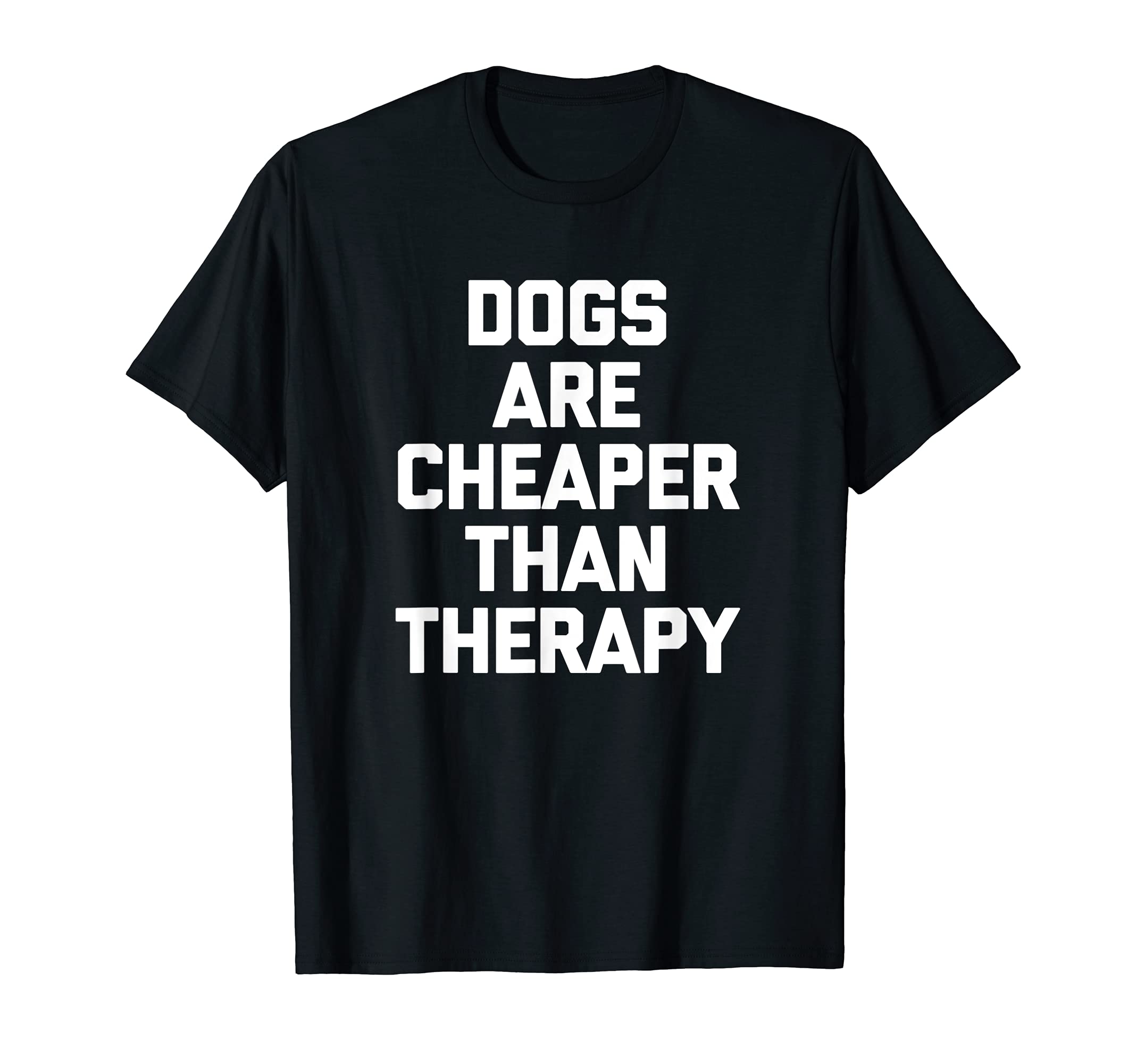 Dogs Are Cheaper Than Therapy Funny T-Shirt - Minimalist Print Men Women - T-Shirt, Sweatshirt, Hoodie