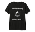 Overthinking Please Wait Overthinker T-Shirt - Graphic Print for Adults - T-Shirt, Sweatshirt, Hoodie