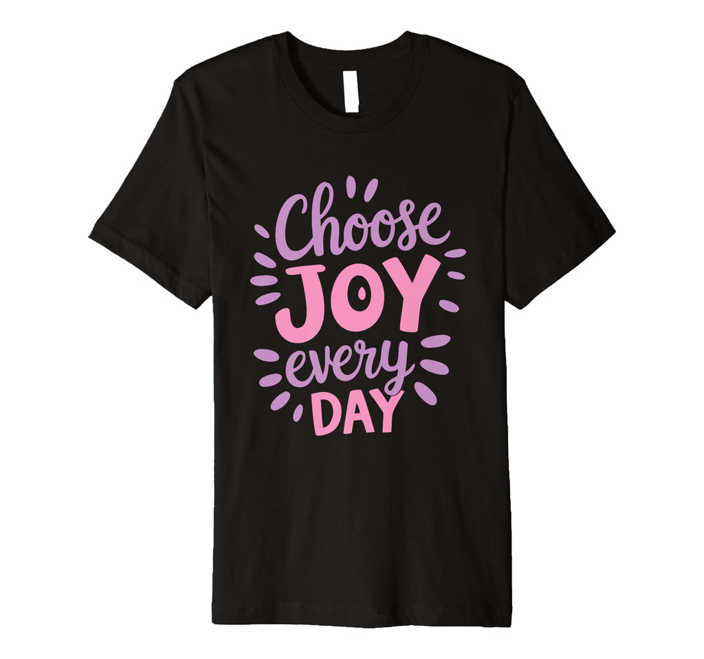 Positive Motivational Choose Joy Every T-Shirt - Novelty Apparel Men Women - T-Shirt, Sweatshirt, Hoodie