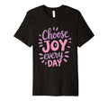 Positive Motivational Choose Joy Every T-Shirt - Novelty Apparel Men Women - T-Shirt, Sweatshirt, Hoodie