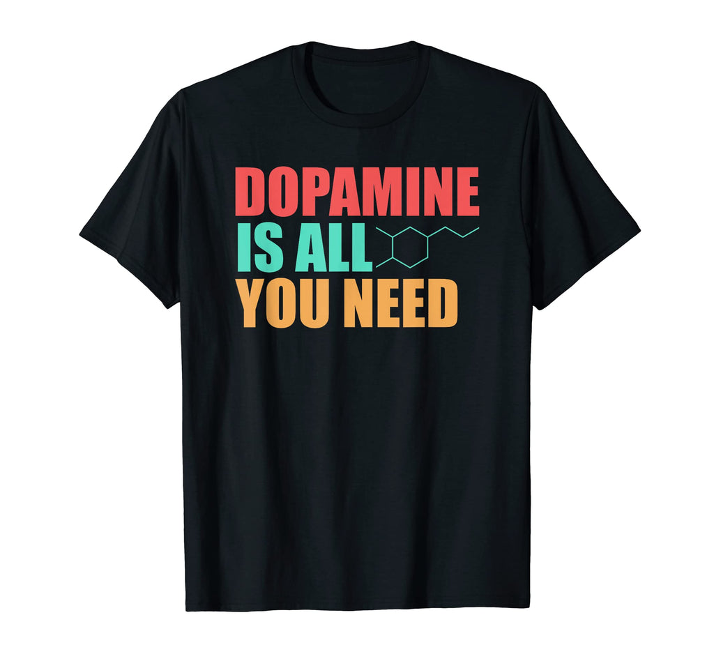 Dopamine Is All You Need Funny T-Shirt - Casual Everyday Wear for Adults - T-Shirt, Sweatshirt, Hoodie