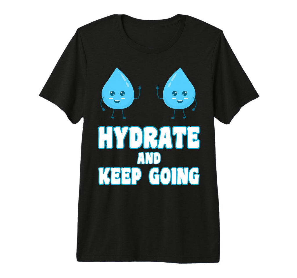 Hydrate And Keeps Going Motivation T-Shirt - Novelty Apparel for Adults - T-Shirt, Sweatshirt, Hoodie