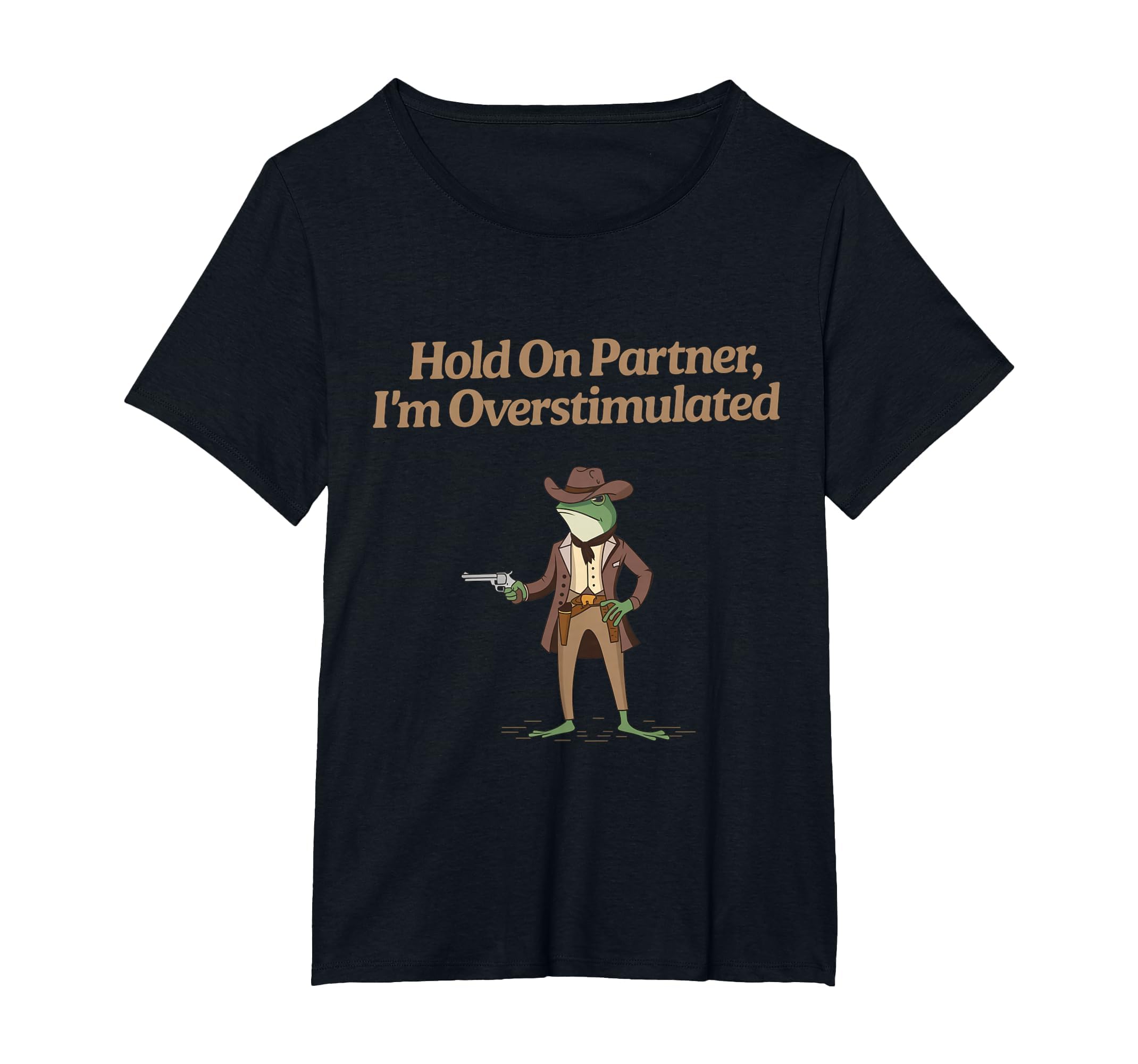 Hold Partner Im Overstimulated Cowboy T-Shirt - Fun Novelty Design Unisex - T-Shirt, Sweatshirt, Hoodie