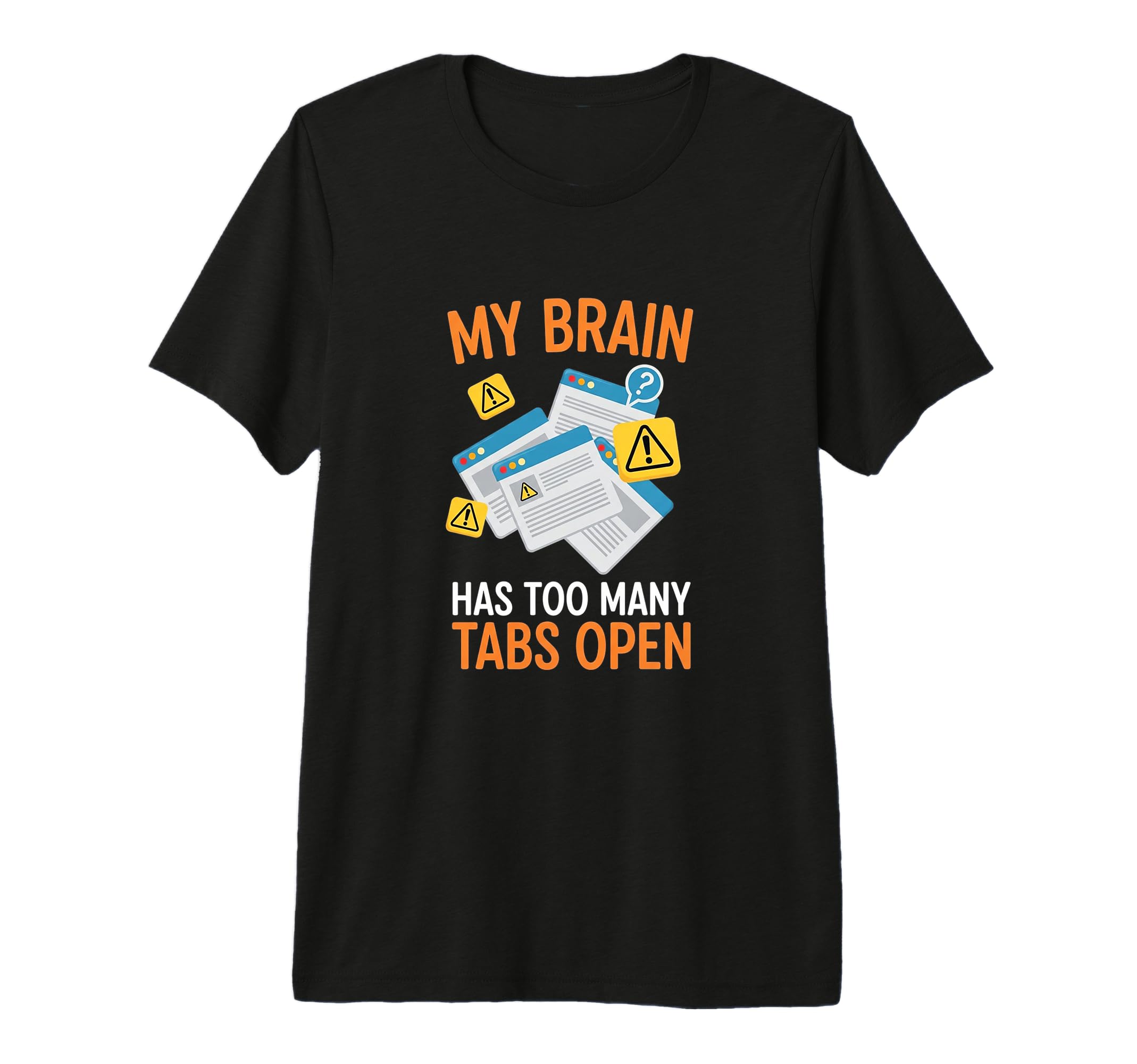 My Brain Has Too Many Tabs Open Anxiety T-Shirt - Unique Graphic Unisex - T-Shirt, Sweatshirt, Hoodie