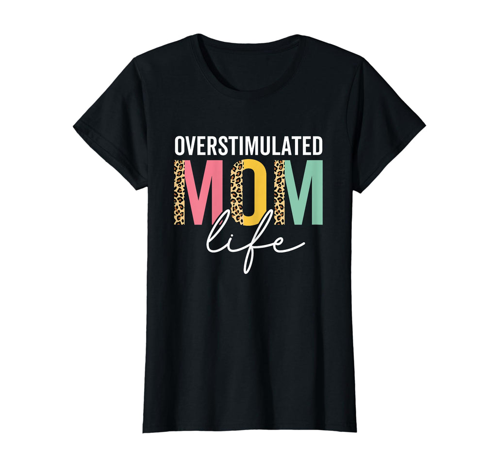 Overstimulated Mom Life Leopard T-Shirt - Fun Novelty Design Men Women - T-Shirt, Sweatshirt, Hoodie