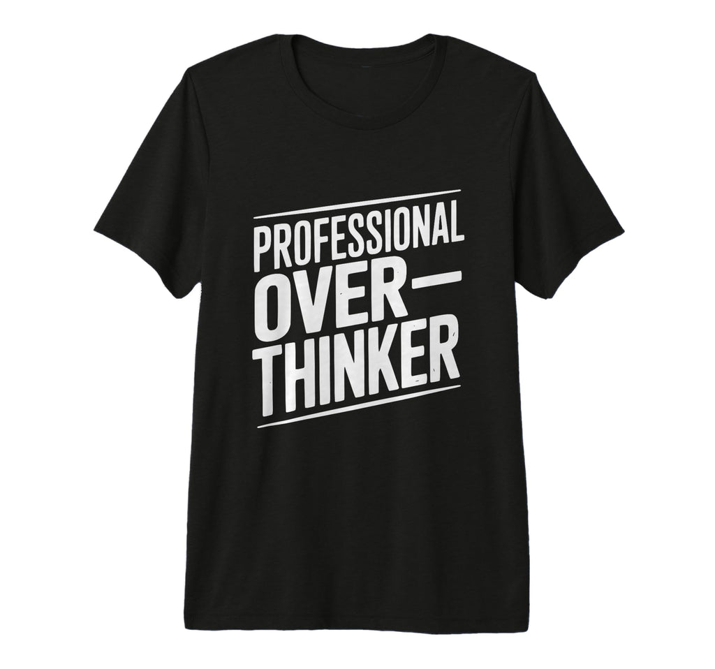 Professional Overthinker Funny Anxiety T-Shirt - Trendy Graphic Men Women - T-Shirt, Sweatshirt, Hoodie