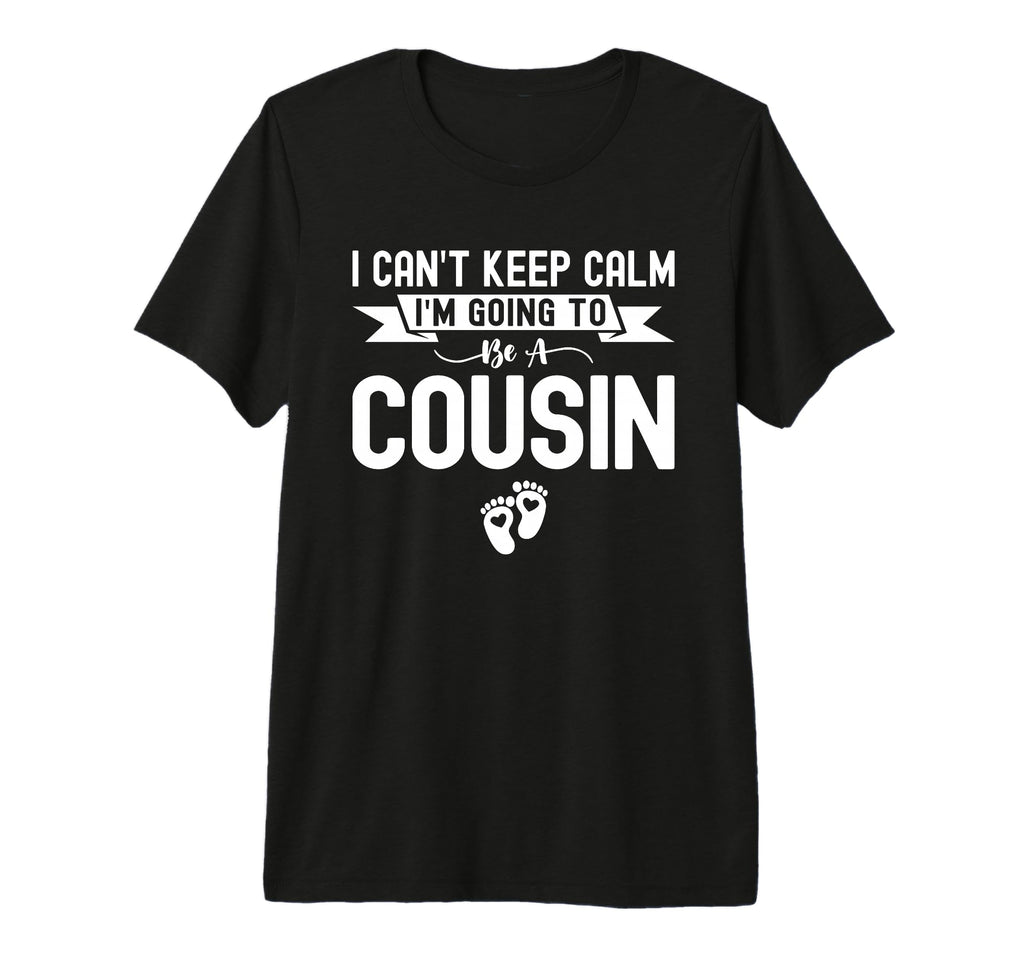 I Cant Keep Calm Im Going To Be Cousin T-Shirt - Streetwear Style Unisex - T-Shirt, Sweatshirt, Hoodie