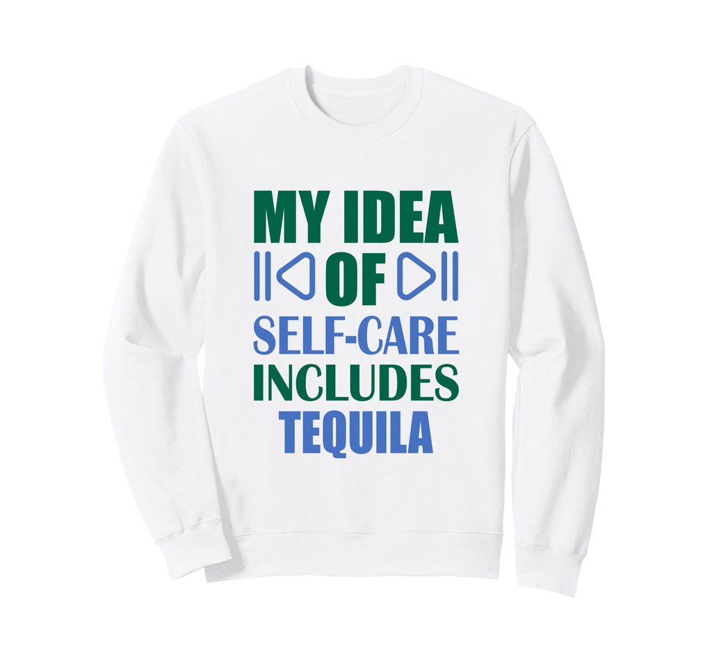 My Self Care Includes Tequila Funny Sweatshirt - Aesthetic Graphic Unisex - T-Shirt, Sweatshirt, Hoodie
