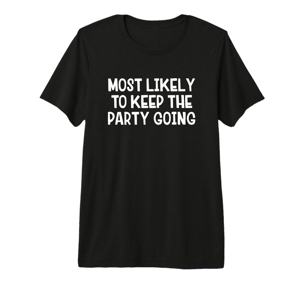 Most Likely To Keep Party Going Tri Blend T-Shirt - Novelty Apparel Unisex - T-Shirt, Sweatshirt, Hoodie