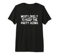 Most Likely To Keep Party Going Tri Blend T-Shirt - Novelty Apparel Unisex - T-Shirt, Sweatshirt, Hoodie