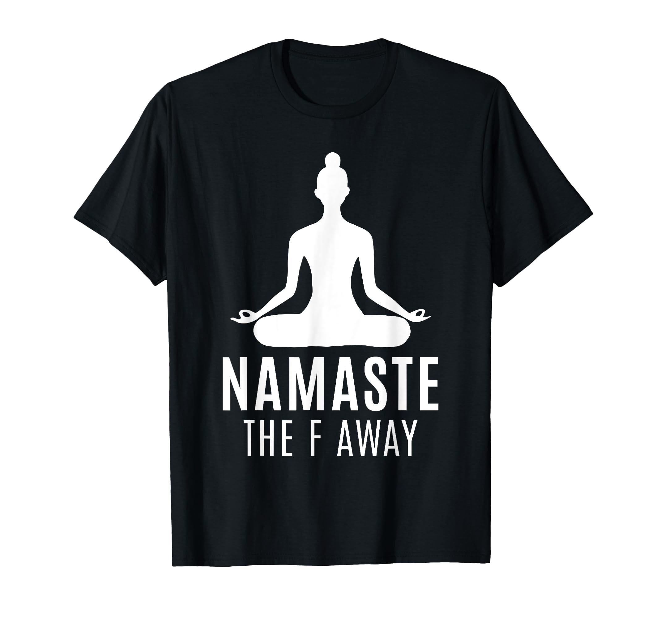 Namaste F Away Sarcastic T-Shirt - Casual Everyday Wear for Adults - T-Shirt, Sweatshirt, Hoodie