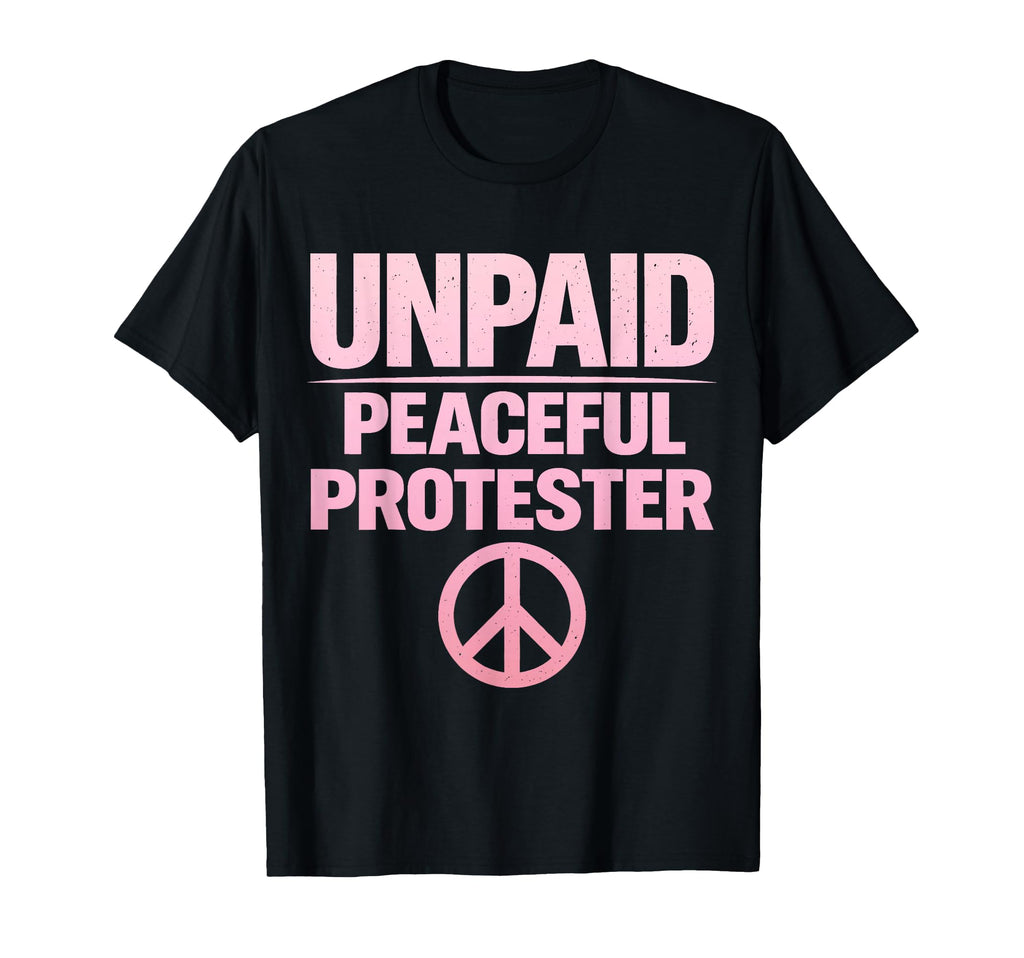 Unpaid Peaceful Protester T-Shirt - Unique Graphic Men Women - T-Shirt, Sweatshirt, Hoodie