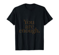 You Are Enough T-Shirt - Unique Graphic Men Women - T-Shirt, Sweatshirt, Hoodie