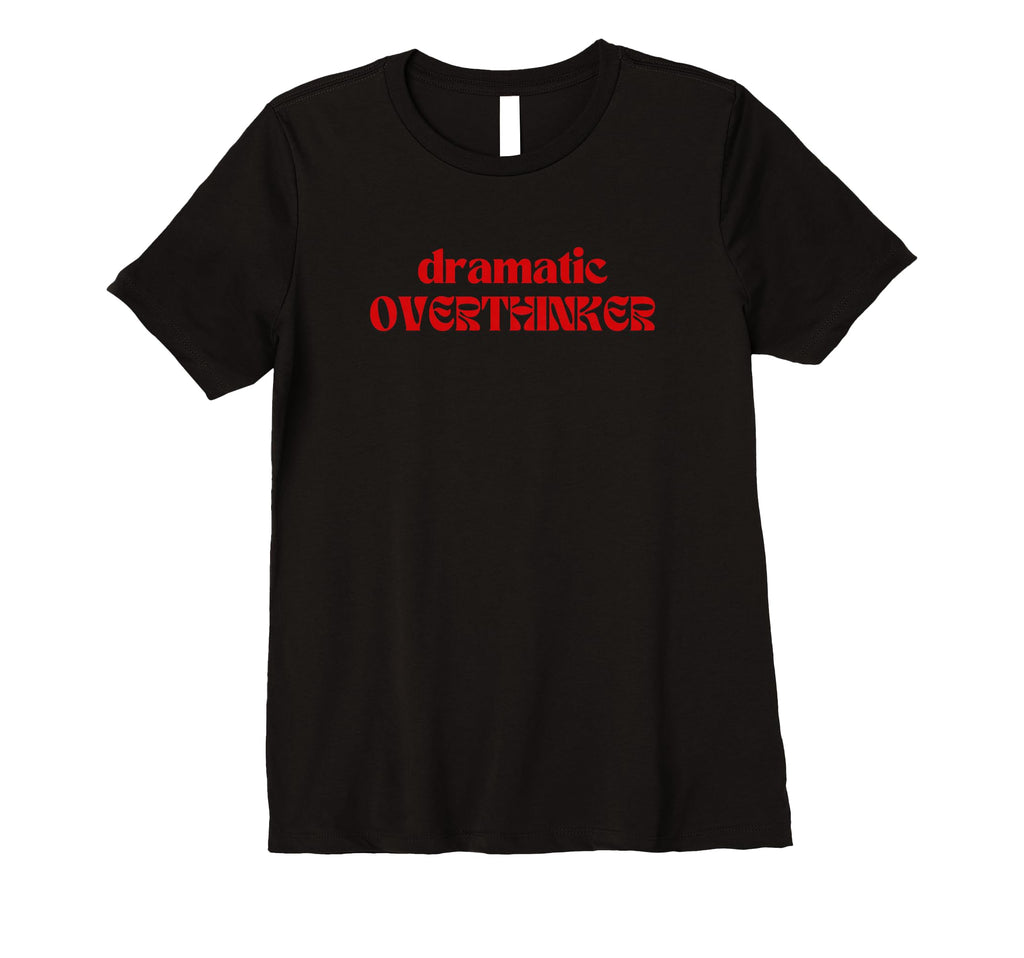 Womens Dramatic Overthinker T-Shirt - Novelty Apparel Men Women - T-Shirt, Sweatshirt, Hoodie