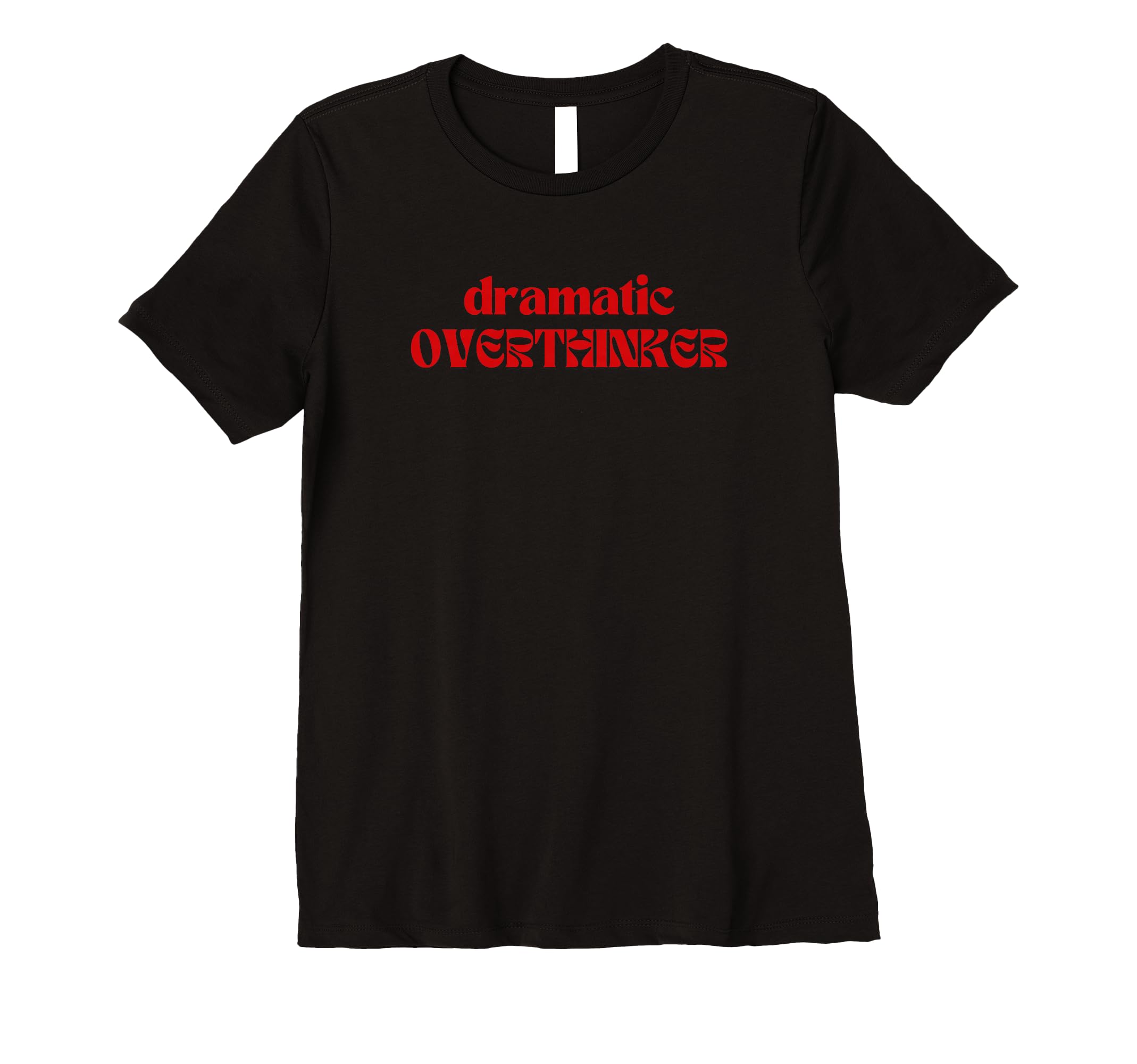 Womens Dramatic Overthinker T-Shirt - Novelty Apparel Men Women - T-Shirt, Sweatshirt, Hoodie
