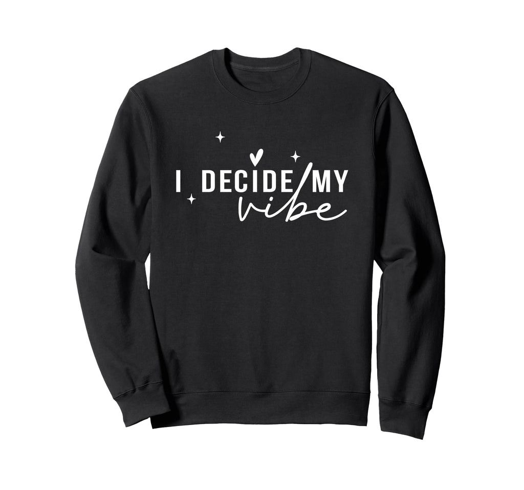 I Decide My Vibe Positive Sweatshirt - Novelty Apparel for Adults - T-Shirt, Sweatshirt, Hoodie