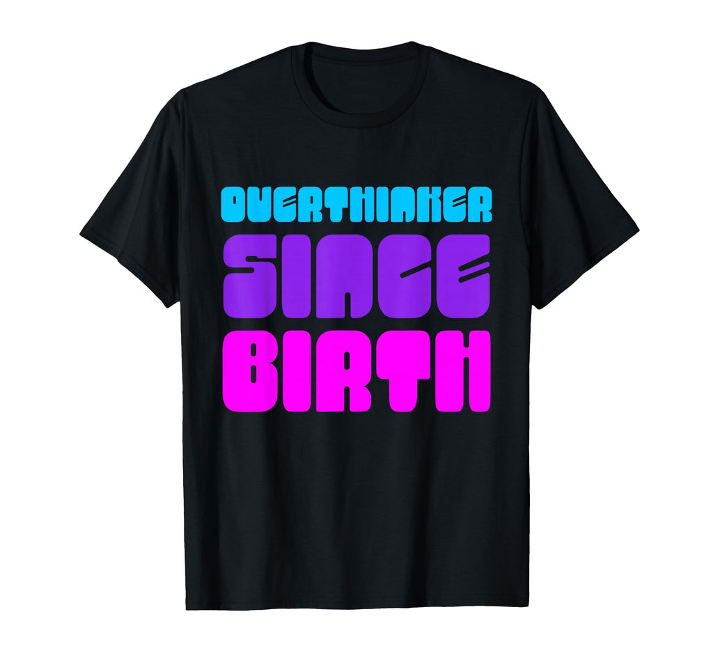 Overthinker Since Birth Funny Text T-Shirt - Streetwear Style for Adults - T-Shirt, Sweatshirt, Hoodie
