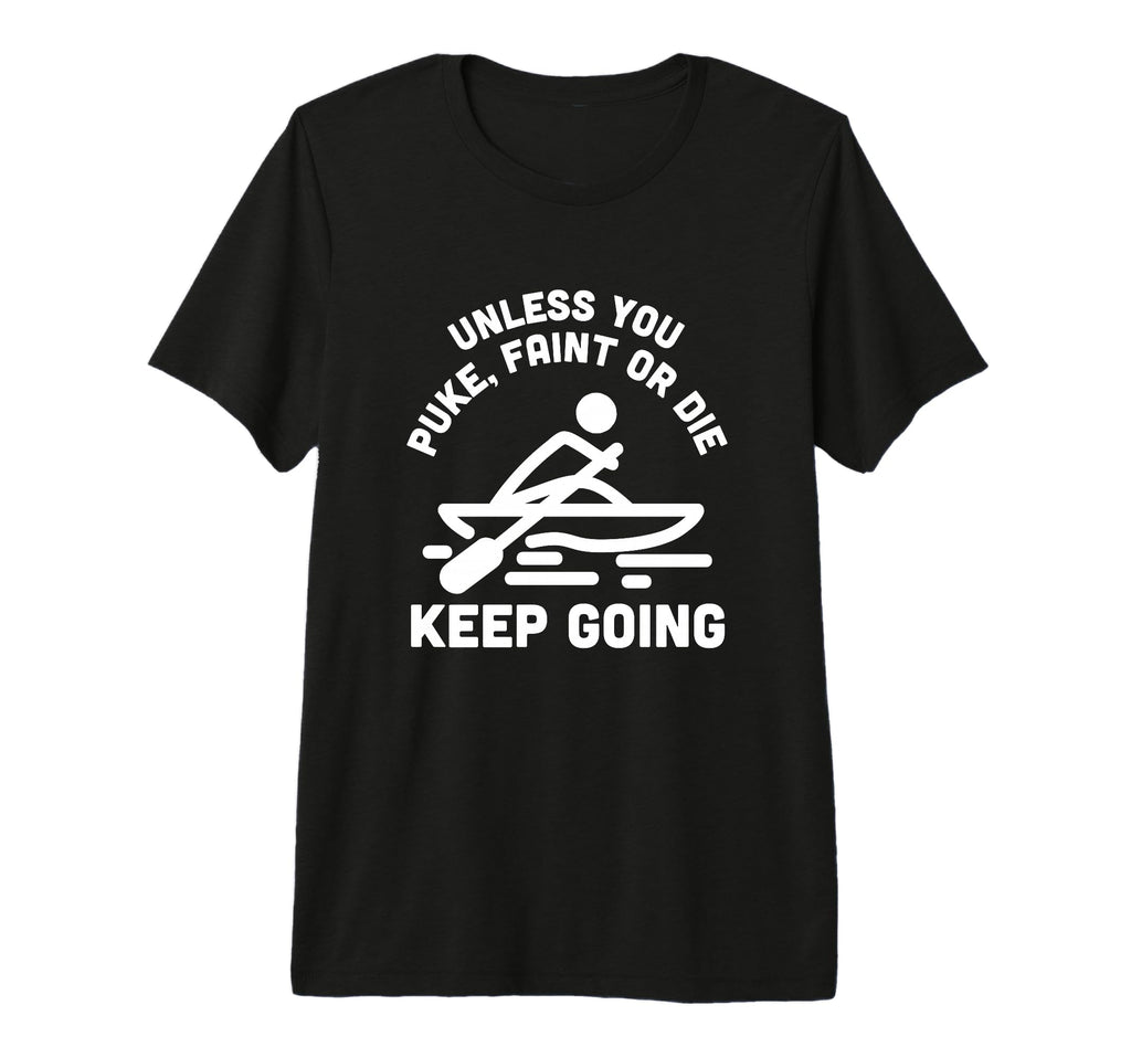 Unless You Puke Faint Or Die Keep T-Shirt - Fun Novelty Design Unisex - T-Shirt, Sweatshirt, Hoodie