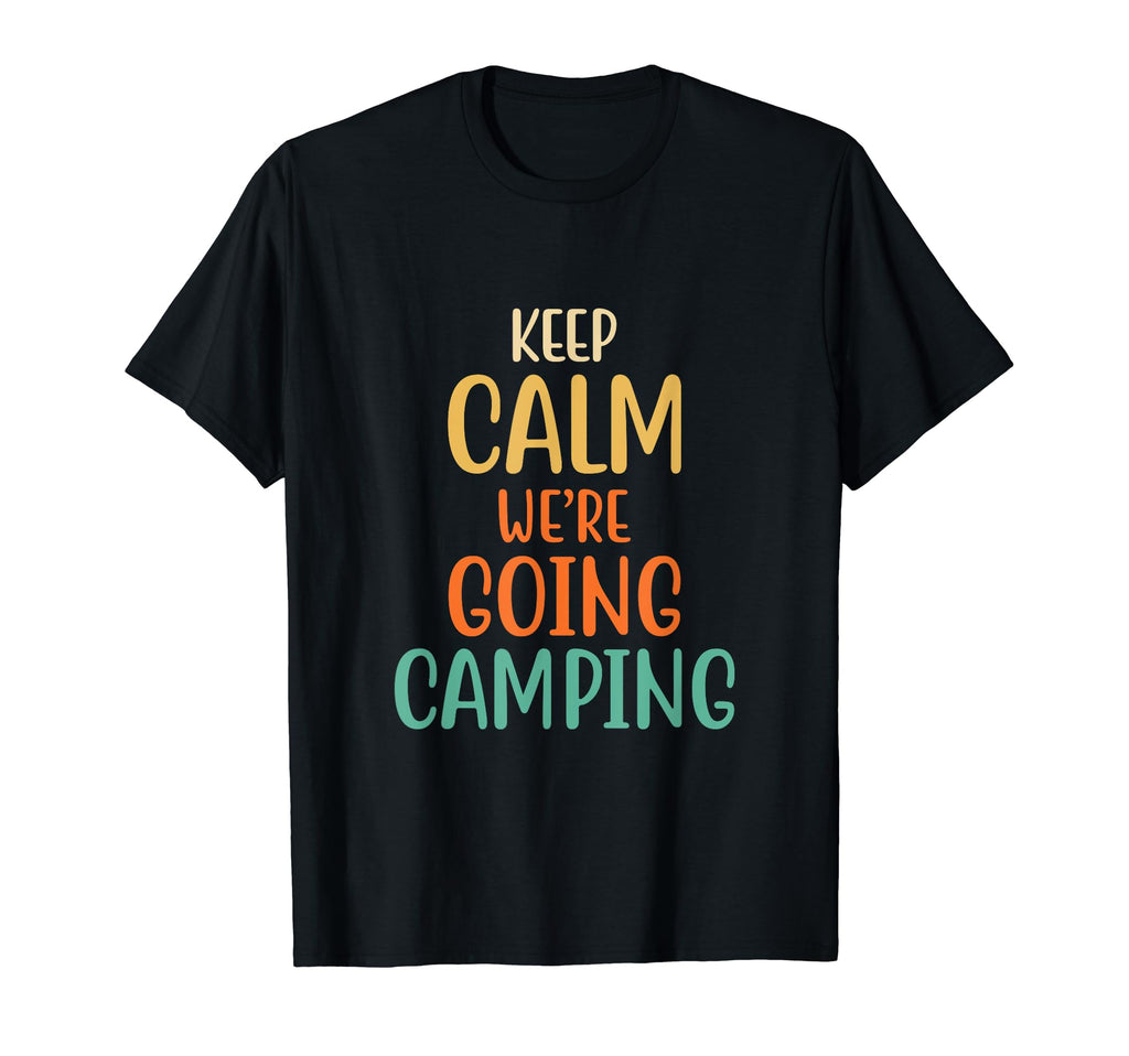 Keep Calm Were Going Camping Funny T-Shirt - Minimalist Print for Adults - T-Shirt, Sweatshirt, Hoodie