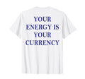 Your Energy Is Your Currency Back T-Shirt - Aesthetic Graphic Men Women - T-Shirt, Sweatshirt, Hoodie