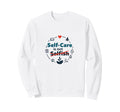 Self Care Is Not Selfish Sweatshirt - Unique Graphic for Adults - T-Shirt, Sweatshirt, Hoodie