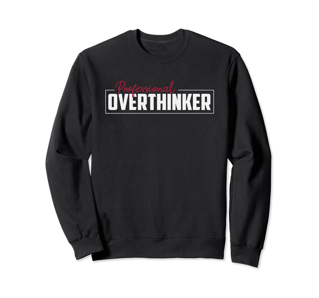 Professional Overthinker Funny Sarcastic Sweatshirt - Graphic Print Unisex - T-Shirt, Sweatshirt, Hoodie