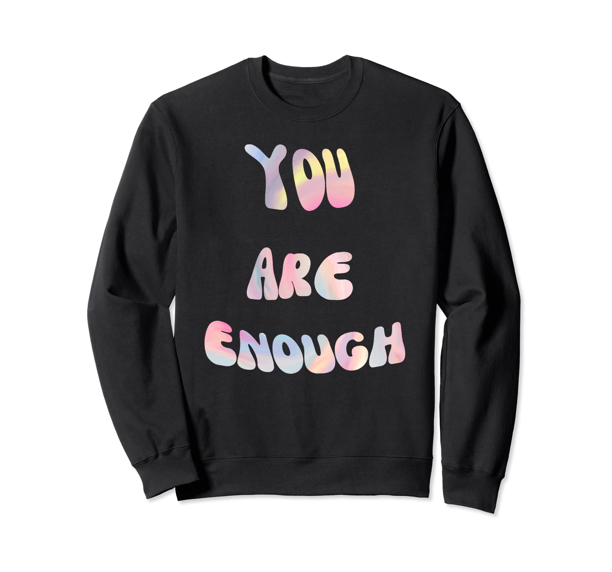 You Are Enough Positive Self Love Sweatshirt - Custom Art Print Men Women - T-Shirt, Sweatshirt, Hoodie