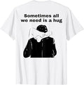 Sometimes All We Need is A Hug Funny Trendy Meme T-Shirt Unisex T-shirt, Sweatshirt, Hoodie, Long Sleeve Tee - T-Shirt, Sweatshirt, Hoodie