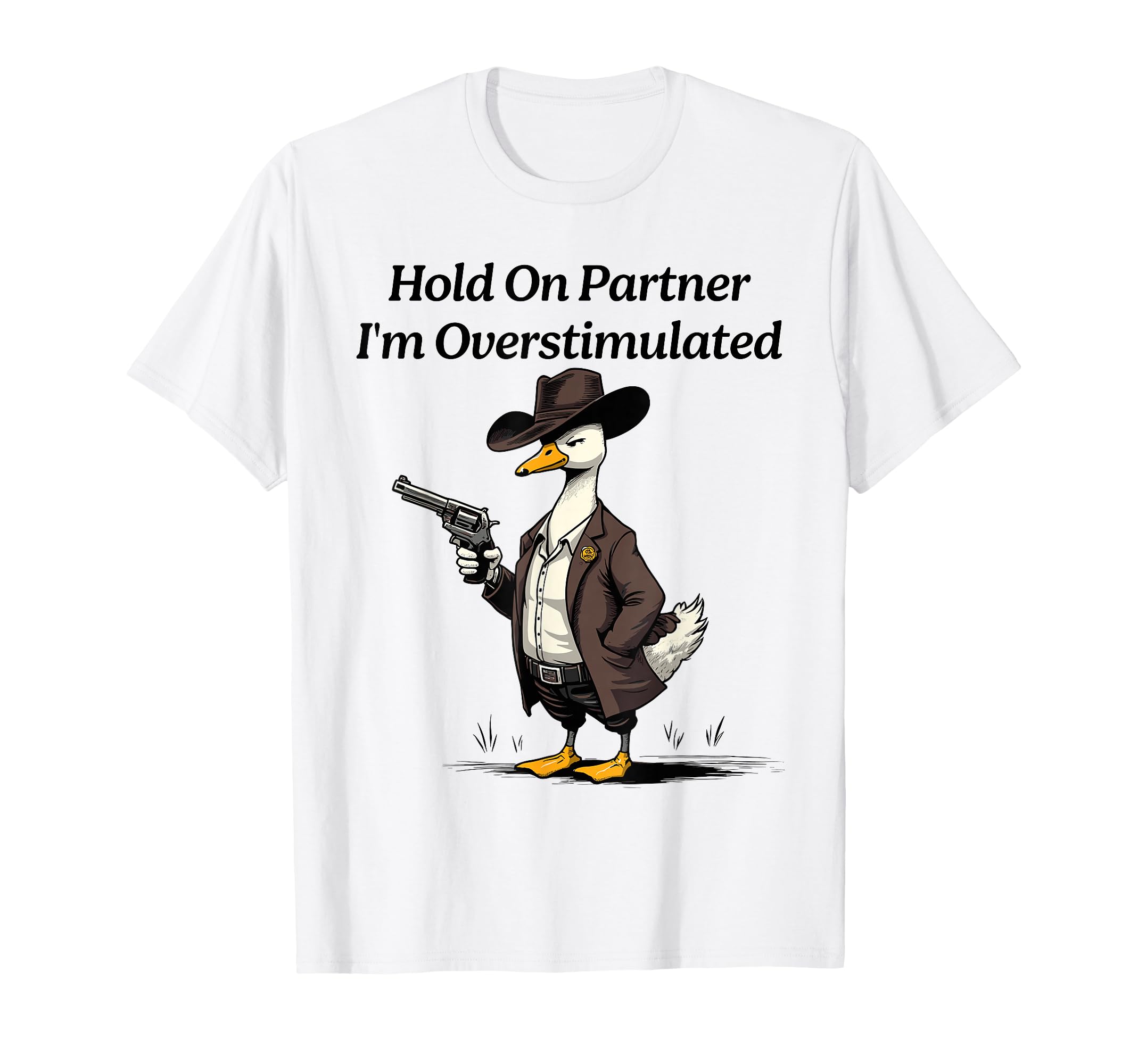 Hold Partner Im Overstimulated Goose T-Shirt - Trendy Graphic for Adults - T-Shirt, Sweatshirt, Hoodie