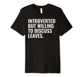 Introverted But Willing Leaves Funny T-Shirt - Streetwear Style Unisex - T-Shirt, Sweatshirt, Hoodie