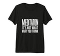 Meditation And Mindfulness Its Not What T-Shirt - Trendy Graphic Men Women - T-Shirt, Sweatshirt, Hoodie