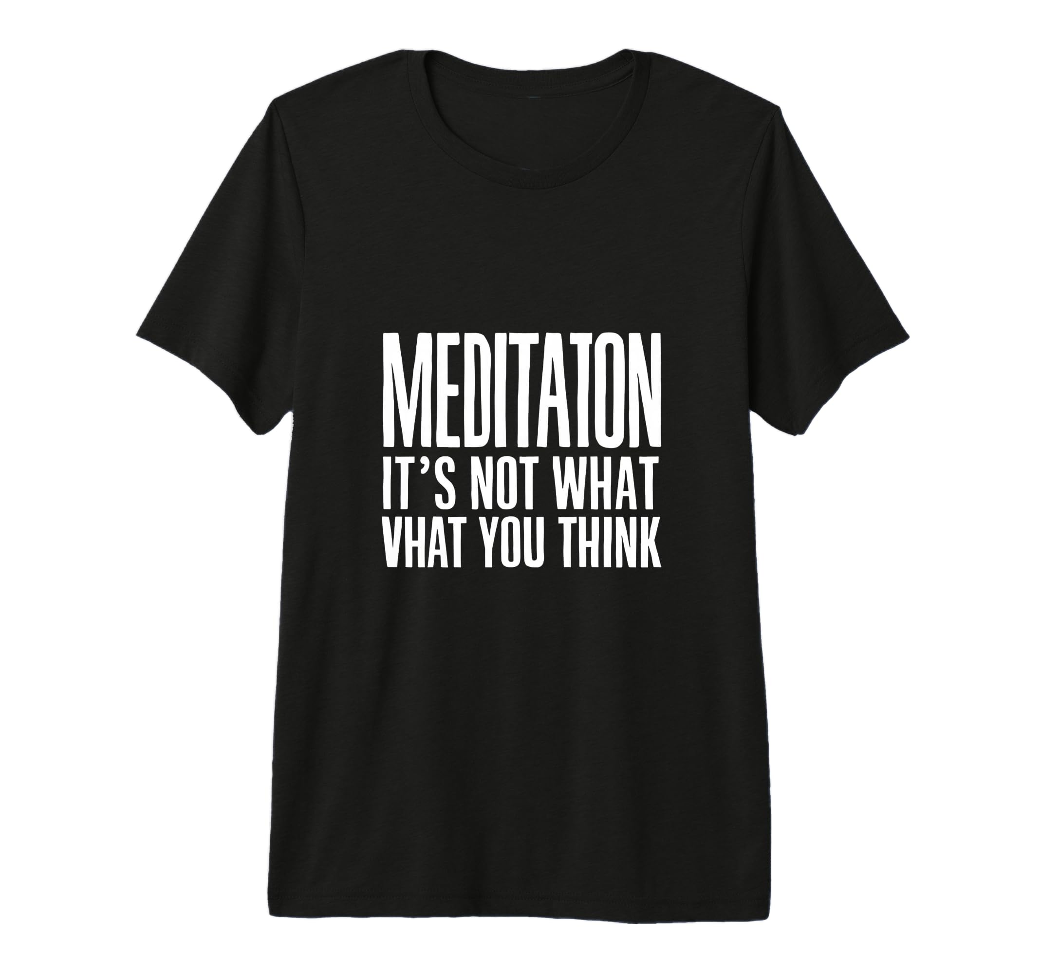 Meditation And Mindfulness Its Not What T-Shirt - Trendy Graphic Men Women - T-Shirt, Sweatshirt, Hoodie