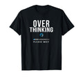 Over Thinking Please Wait Funny Over T-Shirt - Casual Everyday Wear Unisex - T-Shirt, Sweatshirt, Hoodie