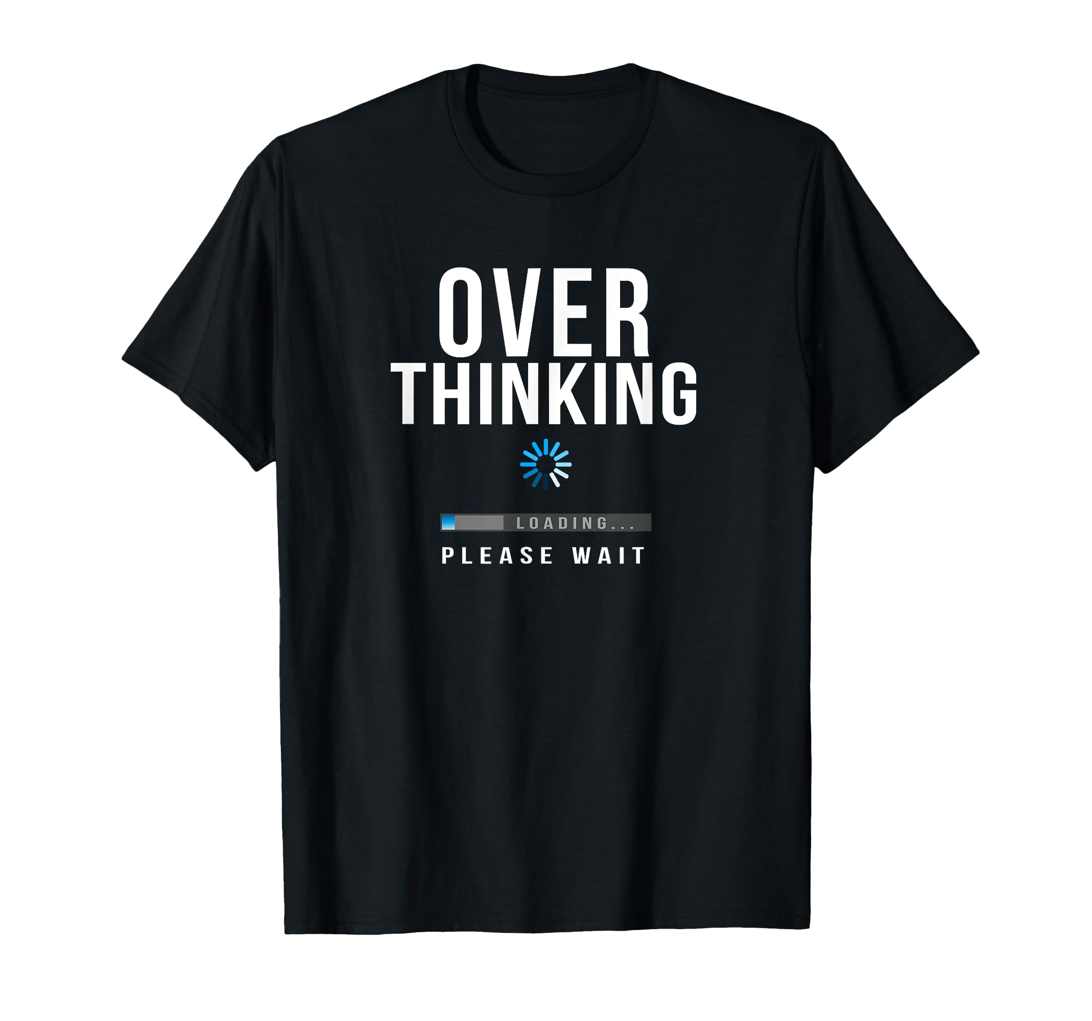Over Thinking Please Wait Funny Over T-Shirt - Casual Everyday Wear Unisex - T-Shirt, Sweatshirt, Hoodie