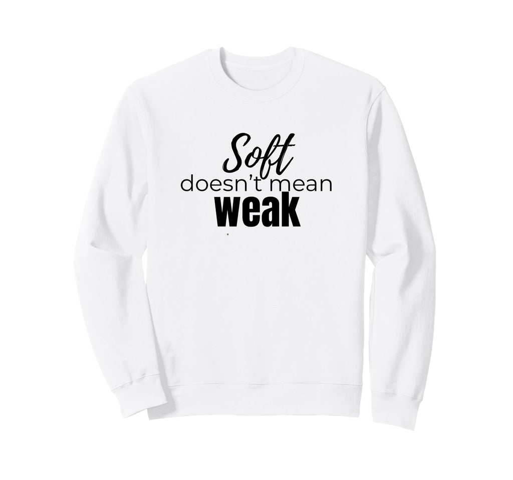 Soft Doesnt Mean Weak Womens Self Care Sweatshirt - Novelty Apparel Unisex - T-Shirt, Sweatshirt, Hoodie