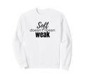 Soft Doesnt Mean Weak Womens Self Care Sweatshirt - Novelty Apparel Unisex - T-Shirt, Sweatshirt, Hoodie