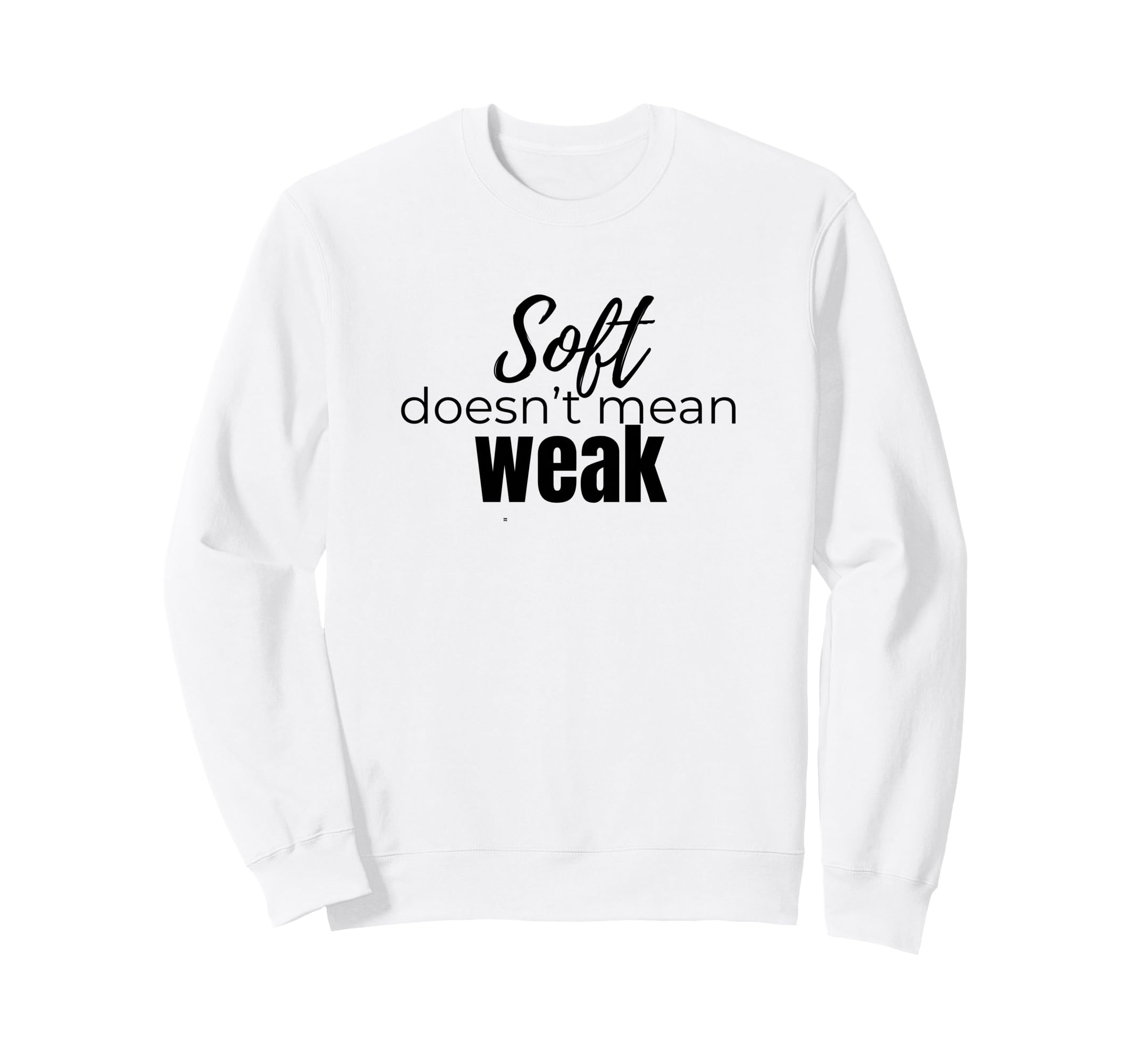 Soft Doesnt Mean Weak Womens Self Care Sweatshirt - Novelty Apparel Unisex - T-Shirt, Sweatshirt, Hoodie