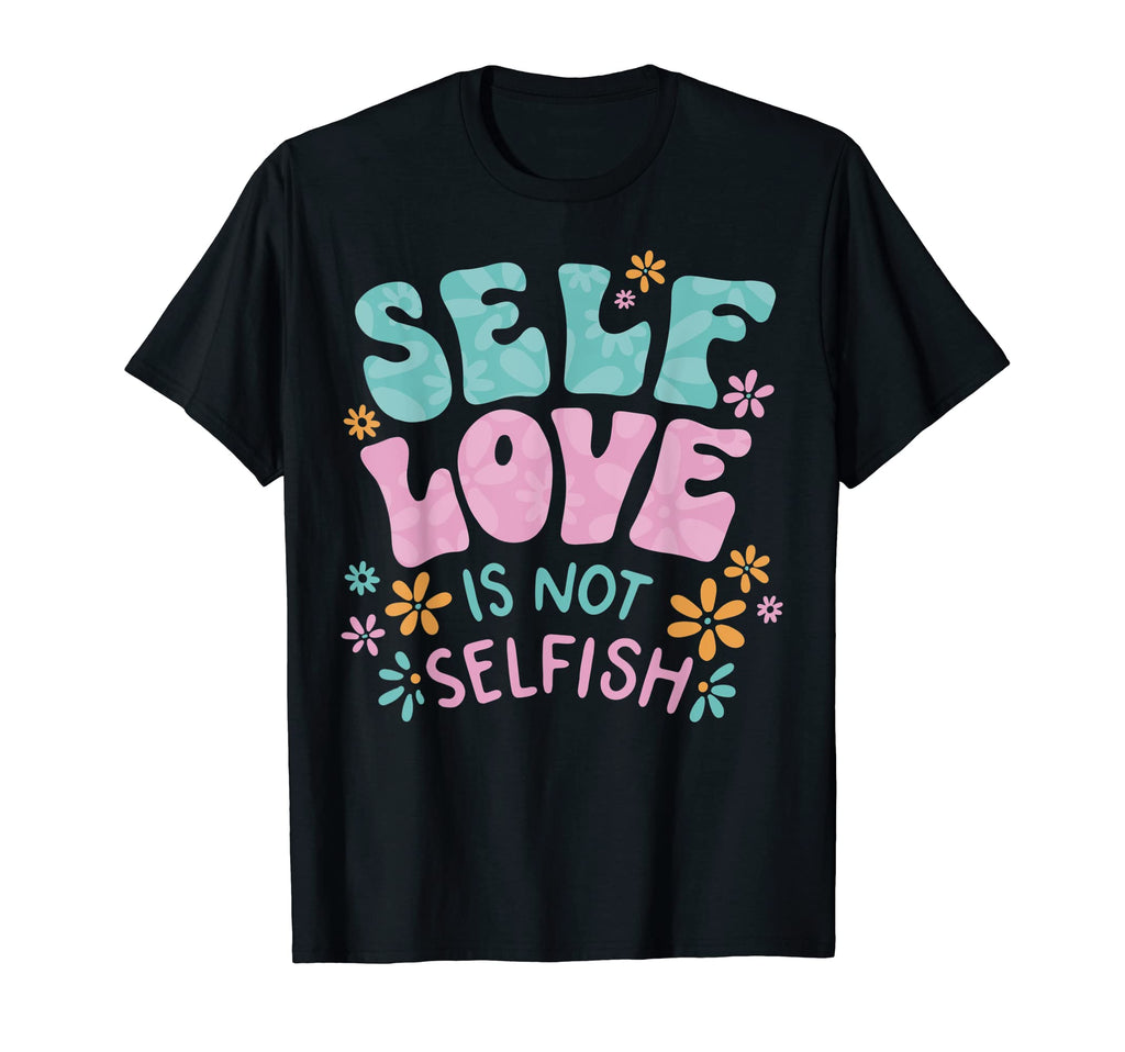 Self Love Is Not Selfish Mental T-Shirt - Streetwear Style Men Women - T-Shirt, Sweatshirt, Hoodie