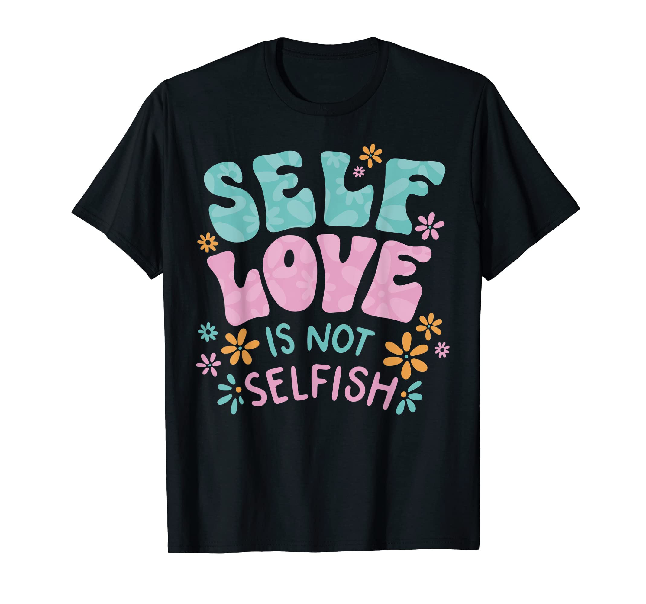 Self Love Is Not Selfish Mental T-Shirt - Streetwear Style Men Women - T-Shirt, Sweatshirt, Hoodie