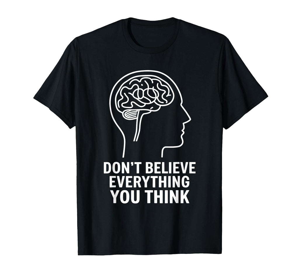 Dont Believe Everything You Think T-Shirt - Streetwear Style Men Women - T-Shirt, Sweatshirt, Hoodie